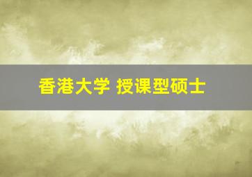 香港大学 授课型硕士